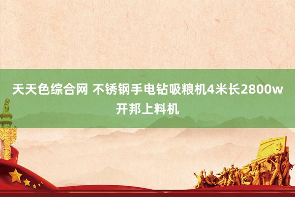 天天色综合网 不锈钢手电钻吸粮机4米长2800w开邦上料机