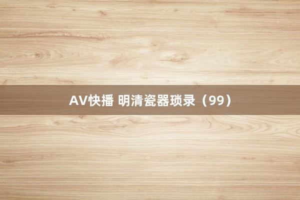 AV快播 明清瓷器琐录（99）
